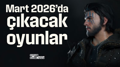 Mart 2026’da çıkacak oyunlar: Tam liste ve tarihler
